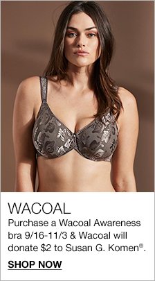 Wacoal Purchase a Wacoal Awareness bra 9/16-11/3 and Wacoal will donate $2 to Susan G. Komen, Shop Now