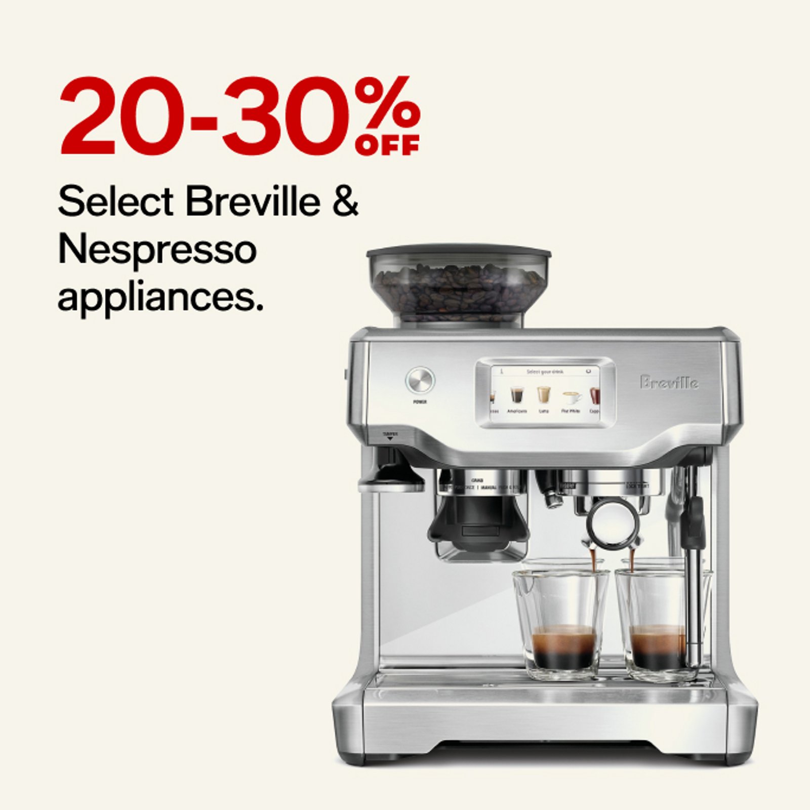 20-30%off Select Breville & Nespresso appliances.