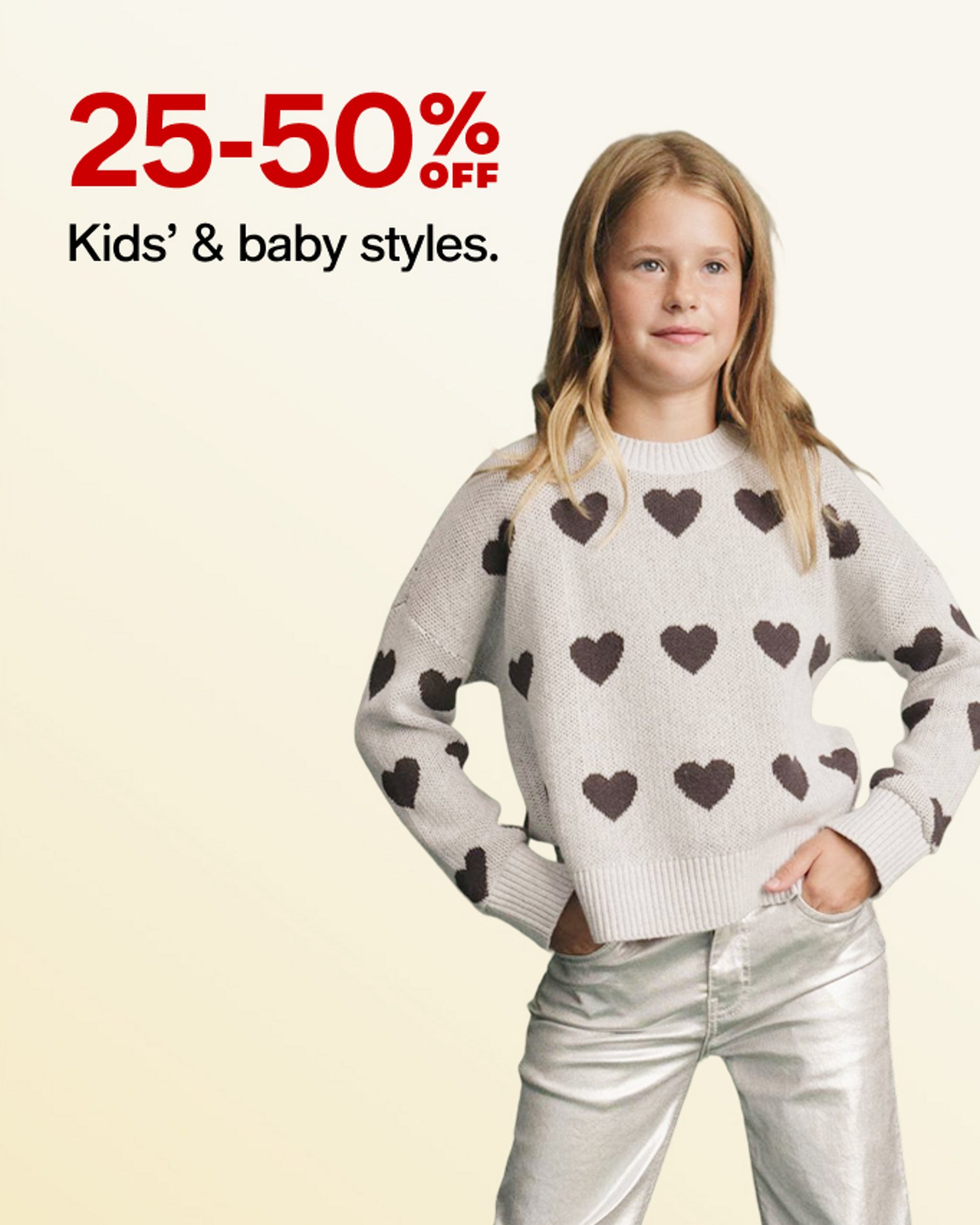 25-50% OFF Kids' & baby styles.